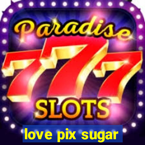 love pix sugar